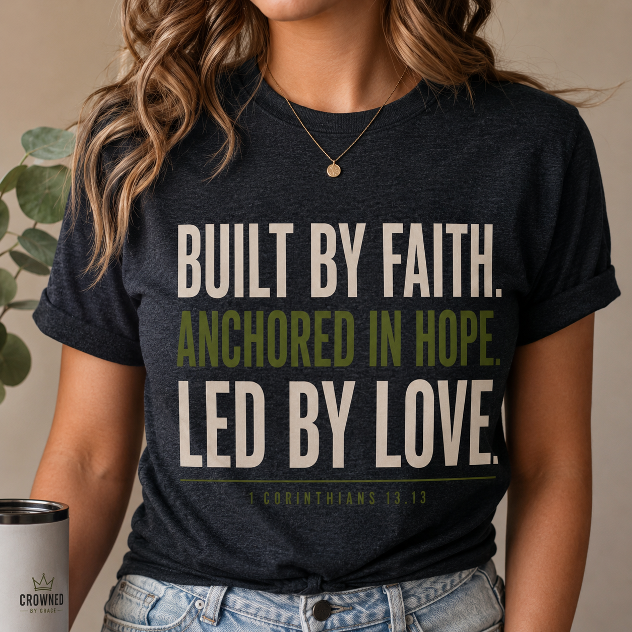 Built By Faith Anchored In Hope Led By Love Christian Shirt | 1 Corinthians 13:13 Faith Tee | Inspirational Bible Verse Graphic T-Shirt | Crowned By Grace